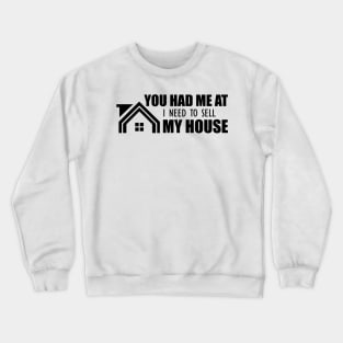 Real Estate - You had me at I need to sell my house Crewneck Sweatshirt